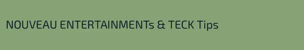 NOUVEAU ENTERTAINMENTs & TECK Tips